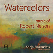 NELSON, R.: Vocal Music (Watercolors) (Bruzauskas, Morgulis, R. Wylie, T. Hester, C. Neal, Silvios, W. Brooks, C. French, Anthony Kitai)