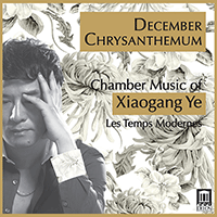 YE, Xiaogang: Chamber Music (December Chrysanthemum) (Les Temps Modernes)