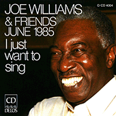 WILLIAMS, Joe: Joe Williams and Friends, June 1985 - I Just Want To Sing