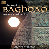 IRAQ TAhmed Mukhtar: he Road to Baghdad - New Maqams from Iraq