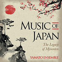 JAPAN Yamato Ensemble: Music of Japan - The Legacy of Myoonten