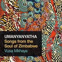 ZIMBABWE Vusa Mkhaya: Umanyanyatha - Songs from the Soul of Zimbabwe