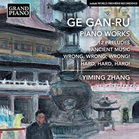 GE, Gan-Ru: Piano Music - 12 Preludes / Ancient Music / Wrong, Wrong, Wrong! / Hard, Hard, Hard! (Yiming Zhang)