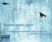 Piano Recital: Kessel, Susanne - MESSIAEN, O. / TAKEMITSU, Toru / MILO, L. (… à Olivier Messiaen)