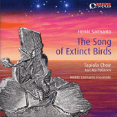 SARMANTO, H.: Songs of Extinct Birds (The) (Tapiola Choir, Heikki Sarmanto Ensemble, Ala-Pollanen)
