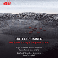 TARKIAINEN, O.: Earth, Spring's Daughter (The) / Saivo (V. Räisänen, J. Perko, Lapland Chamber Orchestra, J. Storgårds)