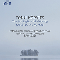 KÕRVITS, T.: Sei la luce e il mattino (You are Light and Morning) (Estonian Philharmonic Chamber Choir, Tallinn Chamber Orchestra, Joost)
