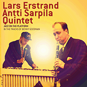 LARS ERSTRAND / ANTTI SARPILA QUINTET: Jazz on the Platform - In the Tracks of Benny Goodman