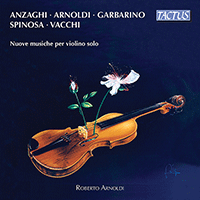 Violin Recital: Arnoldi, Roberto - ANZAGHI, D. / ARNOLDI, N. / GARBARINO, G. / SPINOSA, R. / VACCHI, F. (New Music for Solo Violin)