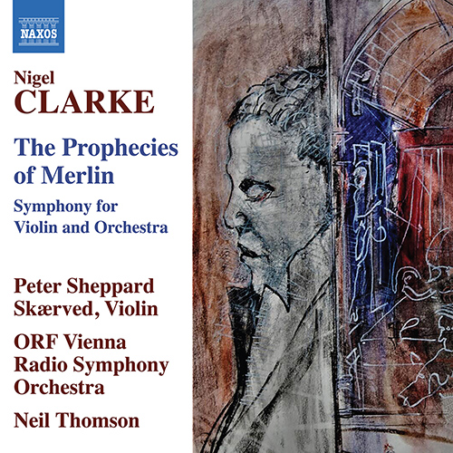 CLARKE, N.: The Prophecies of Merlin &ndash; Symphony for Violin and Orchestra