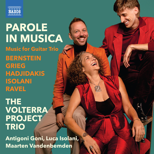 Guitar Trios – BERNSTEIN, L. / GRIEG, E. / HADJIDAKIS, M. / ISOLANI, L. / RAVEL, M. (Parole in Musica) (Volterra Project Trio)