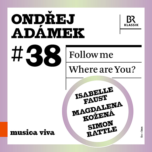Ad&aacute;mek: Follow Me &bull; Where are You? (musica viva, Vol. 38) (I. Faust, M. Kožen&aacute;, Bavarian Radio Symphony, P. Rundel, S. Rattle)