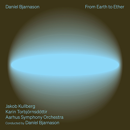 BJARNASON, D.: Bow to String / Over Light Earth / Larkin Songs (From Earth to Ether) (Kullberg, Torbjörnsdóttir, Aarhus Symphony, Bjarnason)