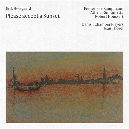 HØJSGAARD, E.: Please Accept a Sunset / Essays (Kampmann, Athelas Sinfonietta Copenhagen, Houssart, Danish Chamber Players, Thorel)