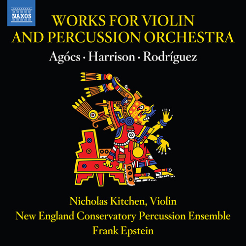 Violin and Percussion Orchestra Works - RODRIGUEZ, R.X. / HARRISON, L. / AGÓCS, K. (Kitchen, New England Conservatory Percussion Ensemble)