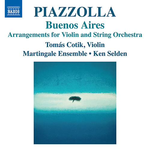 PIAZZOLLA, A.: Arrangements for Violin & String Orchestra (Buenos Aires) (Cotik, Martingale Ensemble, Selden)