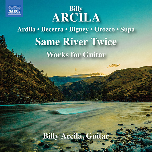 Guitar Recital: Arcila, Billy - ARCILA, B. / BIGNEY, S. / GÓMEZ ARDILA, G. / MEDELLÍN BECERRA, J.A. / OROZCO, F.S. (Same River Twice)