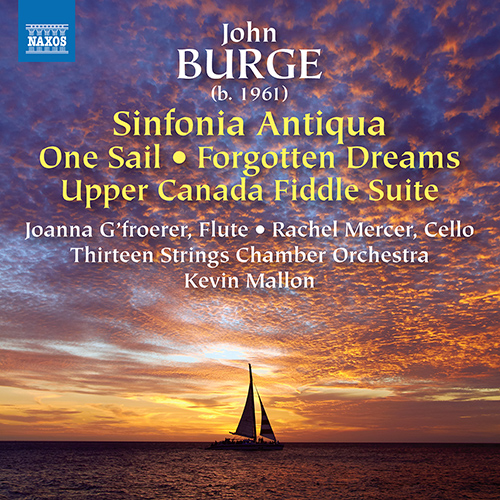 BURGE, J.: Sinfonia Antiqua / One Sail / Forgotten Dreams / Upper Canada Fiddle Suite (G'froerer, Mercer, Thirteen Strings Chamber Orchestra, Mallon)