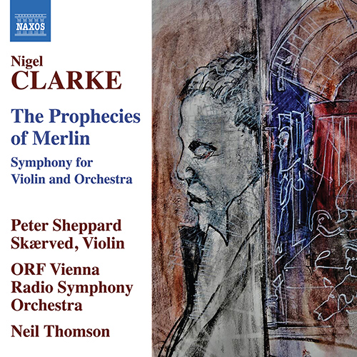 CLARKE, N.: Prophecies of Merlin (The) (P. Sheppard Skærved, ORF Vienna Radio Symphony, N. Thomson)