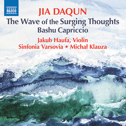 JIA, Daqun: Wave of Surging Thoughts (The) / Bashu Capriccio (Haufa, Sinfonia Varsovia, Klauza)