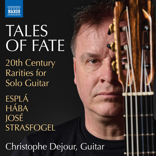 Guitar Recital: Dejour, Christophe - ESPL&Aacute;, &Oacute;. / H&Aacute;BA, A. / JOS&Eacute;, A. / STRASFOGEL, I. (Tales of Fate - 20th Century Rarities for Solo Guitar)