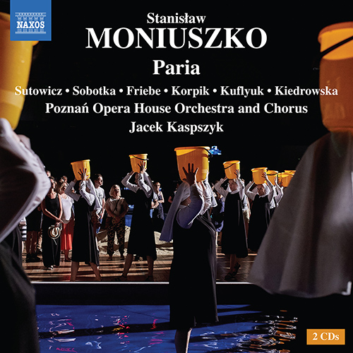 MONIUSZKO, S.: Paria [Opera] (Sutowicz, Sobotka, Friebe, Korpik, Kuflyuk, Kiedrowska, Poznan Opera House Chorus and Orchestra, Kaspszyk)