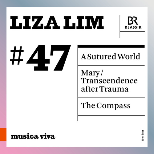 LIM, Liza: Sutured World (A) / Mary / Transcendence after Trauma / The Compass (musica viva, Vol. 47) (Bavarian Radio Symphony, Gardner, Ollu, Poppen)