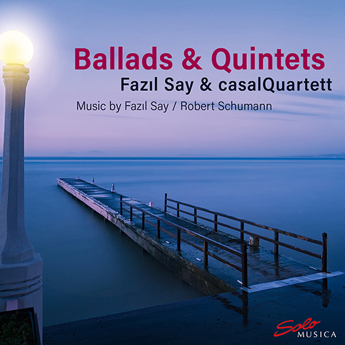 SAY, F. / SCHUMANN, R.: Ballads / Piano Quintets (Say, Casal Quartet)