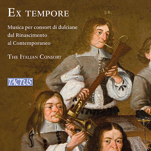 EX TEMPORE - Musica per consort di dulciane dal Rinascimento al Contemporaneo (The Italian Consort, Guarino, Pinardi)