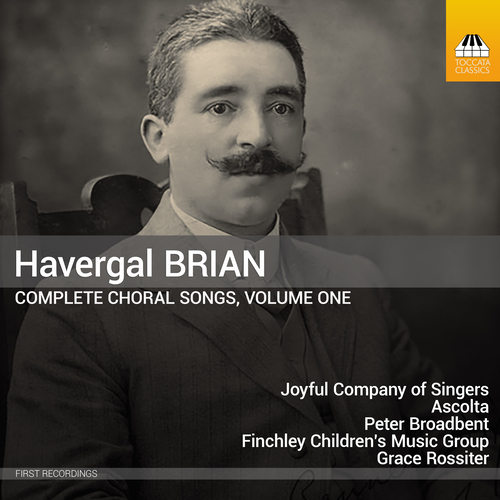 BRIAN, H.: Choral Songs (Complete), Vo.1 (Joyful Company of Singers, Ascolta, Finchley Children's Music Group, Broadbent, Rossiter)