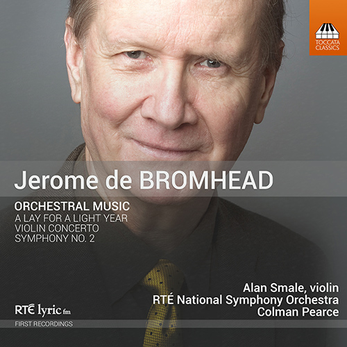 BROMHEAD, J. de: Lay for a Light Year (A) / Violin Concerto / Symphony No. 2 (Smale, RTÉ National Symphony, C. Pearce)