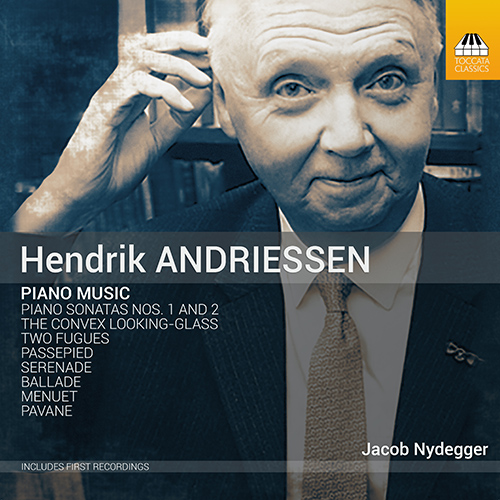 ANDRIESSEN, H.: Piano Music - Piano Sonatas Nos. 1 and 2 / The Convex Looking Glass / 2 Fugues / Passepied / Serenade / Ballade / Menuet (Nydegger)