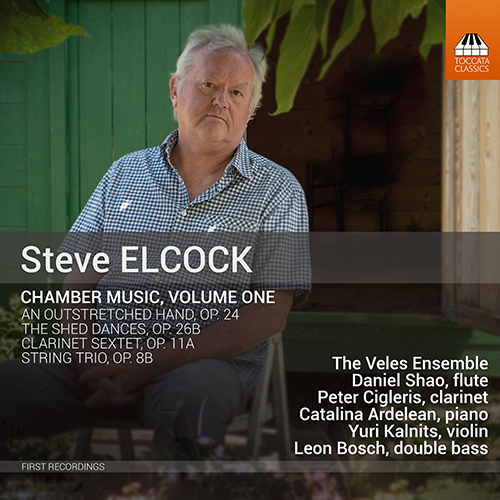 ELCOCK, S.: Chamber Music, Vol. 1 - An Outstretched Hand / The Shed Dances / Clarinet Sextet (Daniel Shao, Cigleris, Ardelean, Veles Ensemble)