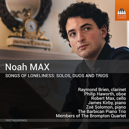 MAX, N.: Songs of Loneliness - Solos, Duos and Trios (Brien, Haworth, Max, Kirby, Solomon, Barbican Piano Trio)