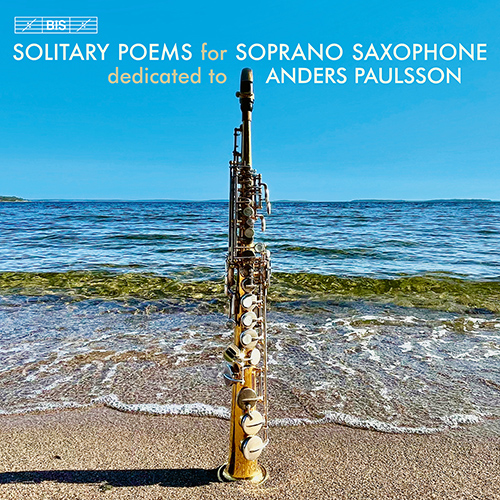 Soprano Saxophone Music (21st Century) - HÖGBERG, F. / DOBROGOSZ, S. / BORISOVA-OLLAS, V. (Solitary Poems for Soprano Saxophone) (A. Paulsson)