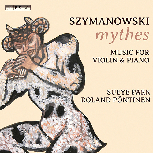 SZYMANOWSKI, K.: Violin and Piano Works - Myths / Violin Sonata / Romance / Nocturne and Tarantella (Sueye Park, R. Pöntinen)