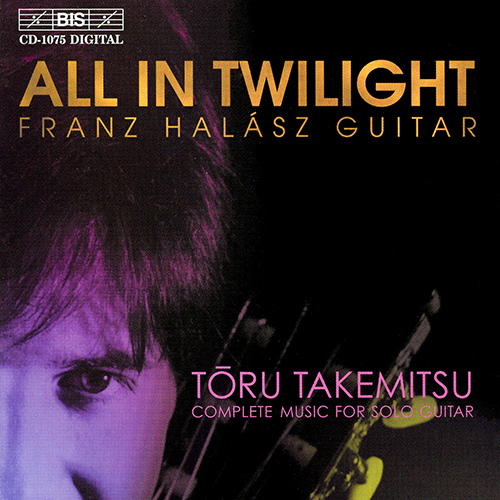 TAKEMITSU: All in Twilight / Folios / In the Woods / 12 Songs