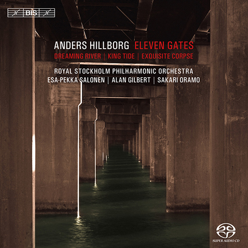 HILLBORG, A.: 11 Gates / Dreaming River / King Tide / Exquisite Corpse (Royal Stockholm Philharmonic, Salonen, Oramo, A. Gilbert)