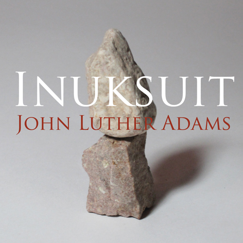 ADAMS, J.L.: Inuksuit (Adams, Inuksuit Ensemble)
