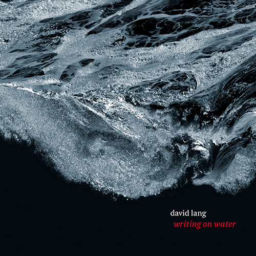 LANG, D.: Writing on Water / Forced March / Increase (Coale, Synergy Vocals, London Sinfonietta, Crash Ensemble, Flux Quartet, J. Hempel, A. Pierson)