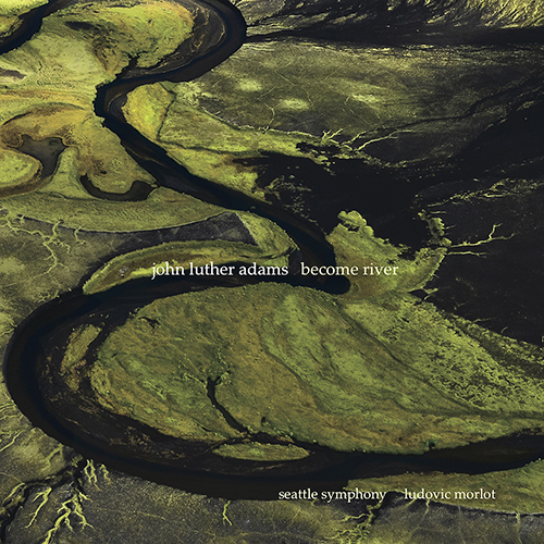 ADAMS, J.L.: Become River (Seattle Symphony, Morlot)