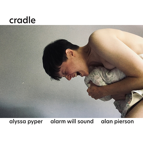 PYPER, A.: Cradle (A. Pyper, Alarm Will Sound, Pierson)