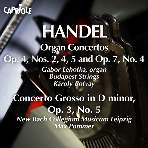 HANDEL, G.F.: Organ Concertos, Op. 4, Nos. 2, 4, 5 and Op. 7, No. 4 (Lehotka, Budapest Strings, Botvay)