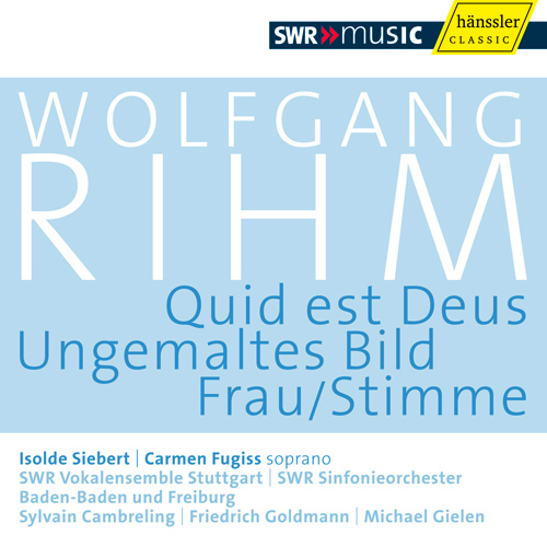 RIHM, W.: Quid est Deus / Ungemaltes Bild / Frau/Stimme (Rihm Edition, Vol. 4)
