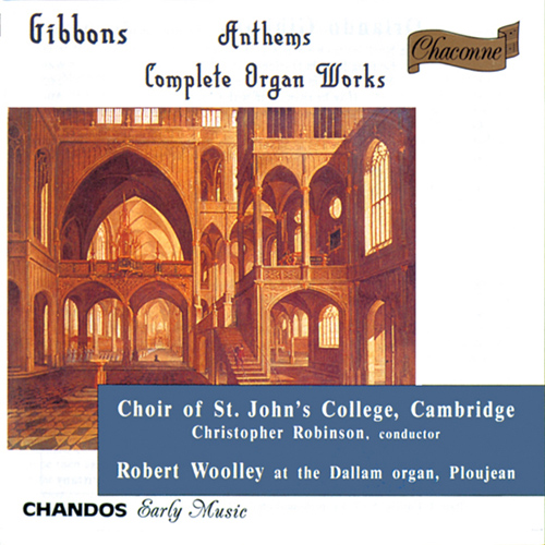 GIBBONS, O.: Anthems / Organ Works (Complete) (St. John's College Choir, Woolley, C. Robinson)