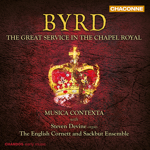 BYRD, W.: Great Service in the Chapel Royal (The) (Musica Contexta, Devine, English Cornett and Sackbut Ensemble, Ravens)