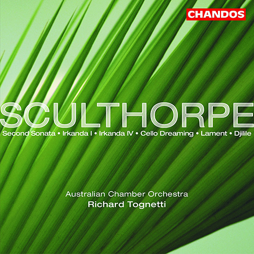 SCULTHORPE, P.: Sonata for Strings No. 2 / Irkanda I and IV / Cello Dreaming / Lament / Djilile (Australian Chamber Orchestra, Tognetti)