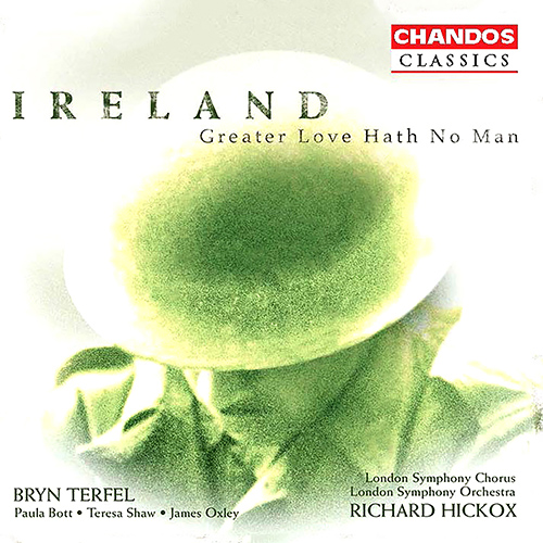 IRELAND: Greater Love Hath No Man / A London Overture / Epic March (Terfel, P. Bott, T. Shaw, Oxley, London Symphony, Hickox)