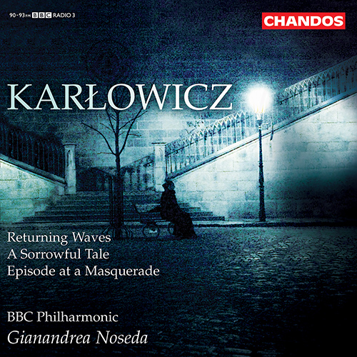 KARŁOWICZ, M.: Returning Waves / A Sorrowful Tale / Episode at a Masquerade (BBC Philharmonic, Noseda)