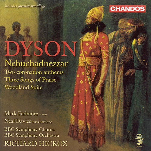 DYSON, G.: Nebuchadnezzar / 3 Songs of Praise / Woodland Suite (Padmore, Davies, BBC Symphony Chorus and Orchestra, Hickox)